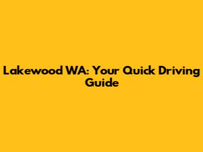 Lakewood WA: Your Quick Driving Guide