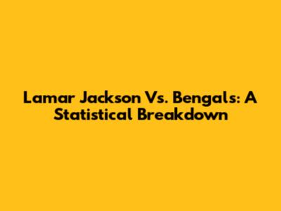 Lamar Jackson Vs. Bengals: A Statistical Breakdown
