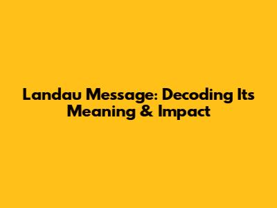 Landau Message: Decoding Its Meaning & Impact