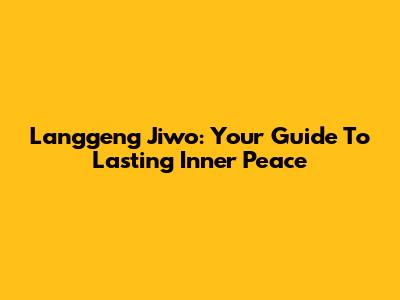 Langgeng Jiwo: Your Guide To Lasting Inner Peace