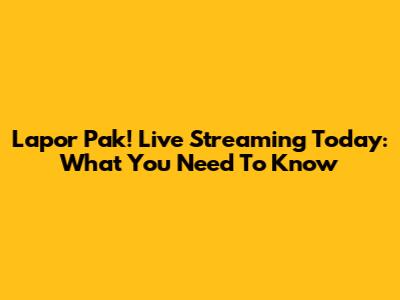 Lapor Pak! Live Streaming Today: What You Need To Know