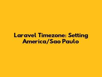 Laravel Timezone: Setting America/Sao_Paulo