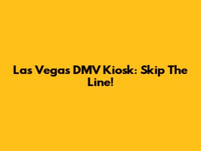 Las Vegas DMV Kiosk: Skip The Line!