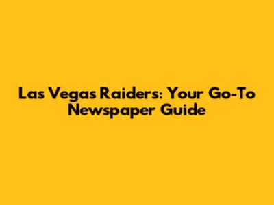 Las Vegas Raiders: Your Go-To Newspaper Guide