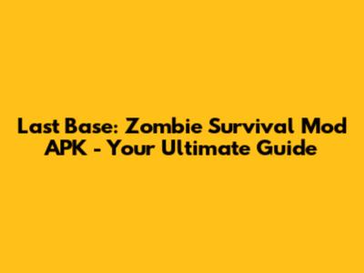Last Base: Zombie Survival Mod APK - Your Ultimate Guide