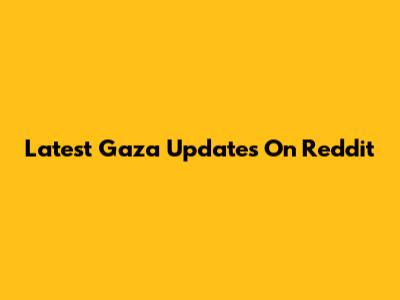 Latest Gaza Updates On Reddit