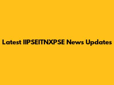 Latest IIPSEITNXPSE News Updates