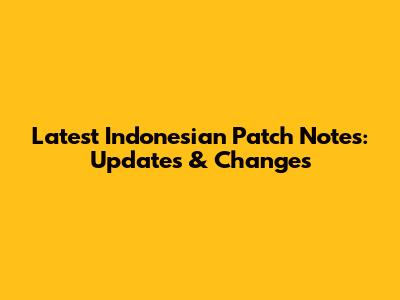 Latest Indonesian Patch Notes: Updates & Changes