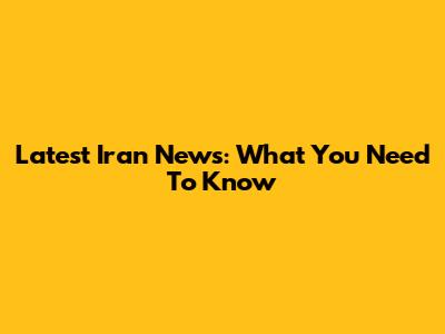 Latest Iran News: What You Need To Know