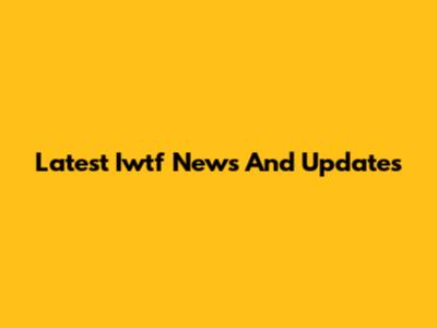 Latest Iwtf News And Updates