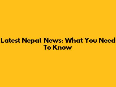 Latest Nepal News: What You Need To Know