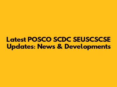Latest POSCO SCDC SEUSCSCSE Updates: News & Developments
