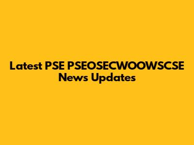 Latest PSE PSEOSECWOOWSCSE News Updates