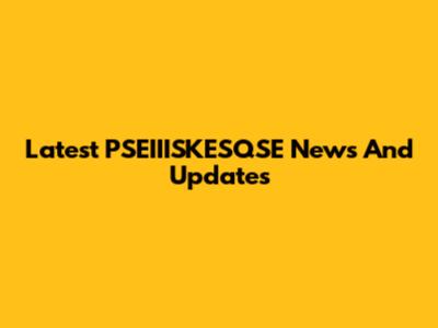 Latest PSEIIISKESQSE News And Updates