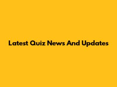 Latest Quiz News And Updates