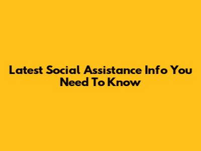 Latest Social Assistance Info You Need To Know