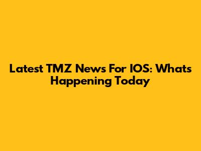 Latest TMZ News For IOS: What's Happening Today