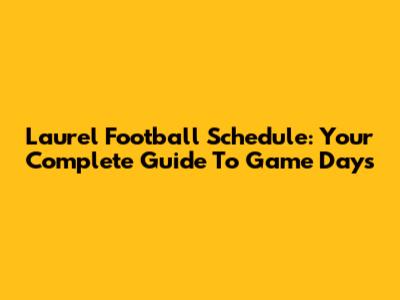 Laurel Football Schedule: Your Complete Guide To Game Days