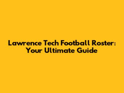 Lawrence Tech Football Roster: Your Ultimate Guide