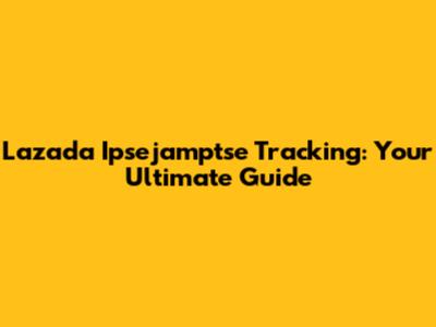 Lazada Ipsejamptse Tracking: Your Ultimate Guide