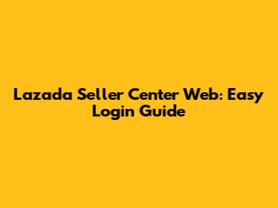 Lazada Seller Center Web: Easy Login Guide