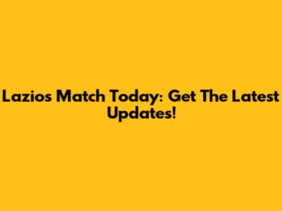 Lazio's Match Today: Get The Latest Updates!