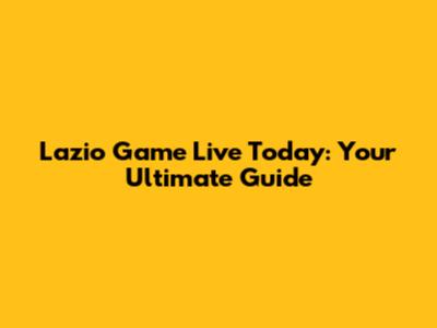 Lazio Game Live Today: Your Ultimate Guide
