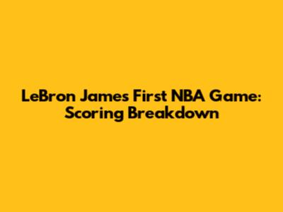 LeBron James' First NBA Game: Scoring Breakdown