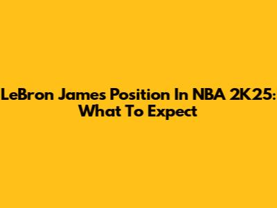 LeBron James' Position In NBA 2K25: What To Expect