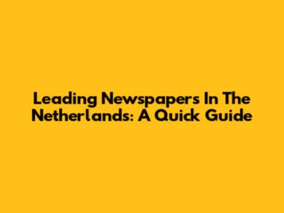 Leading Newspapers In The Netherlands: A Quick Guide