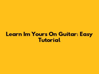 Learn "I'm Yours" On Guitar: Easy Tutorial