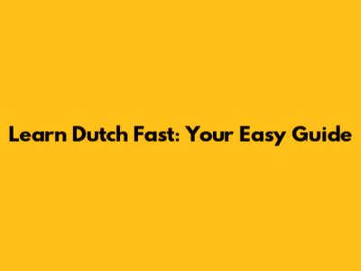 Learn Dutch Fast: Your Easy Guide