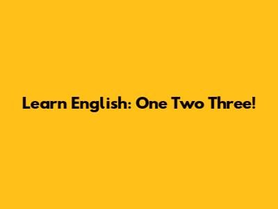 Learn English: One Two Three!