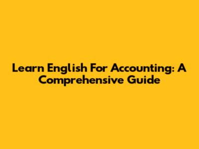 Learn English For Accounting: A Comprehensive Guide