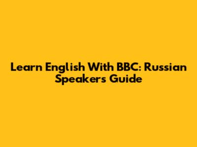 Learn English With BBC: Russian Speaker's Guide