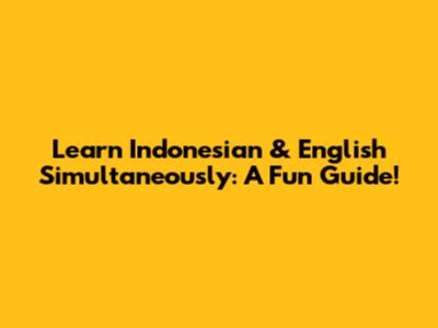 Learn Indonesian & English Simultaneously: A Fun Guide!