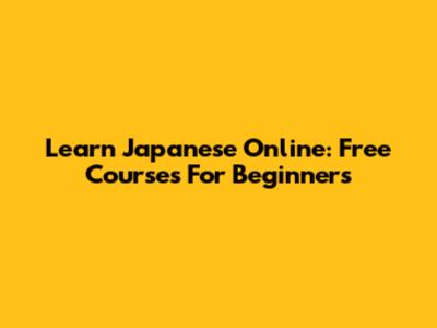 Learn Japanese Online: Free Courses For Beginners