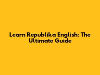 Learn Republika English: The Ultimate Guide