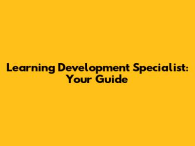 Learning Development Specialist: Your Guide