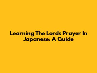 Learning The Lord's Prayer In Japanese: A Guide