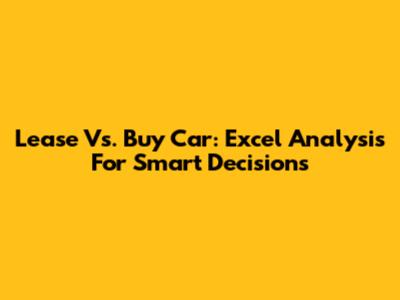 Lease Vs. Buy Car: Excel Analysis For Smart Decisions