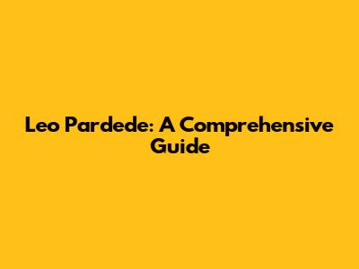Leo Pardede: A Comprehensive Guide