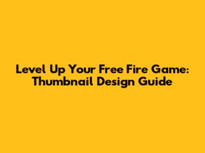 Level Up Your Free Fire Game: Thumbnail Design Guide