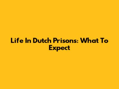 Life In Dutch Prisons: What To Expect