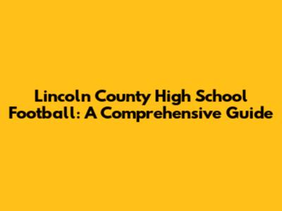 Lincoln County High School Football: A Comprehensive Guide