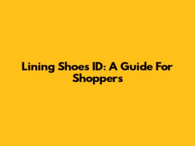Lining Shoes ID: A Guide For Shoppers