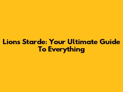 Lion's Starde: Your Ultimate Guide To Everything