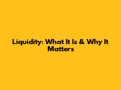 Liquidity: What It Is & Why It Matters