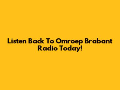 Listen Back To Omroep Brabant Radio Today!