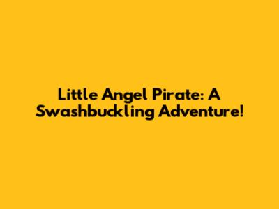 Little Angel Pirate: A Swashbuckling Adventure!